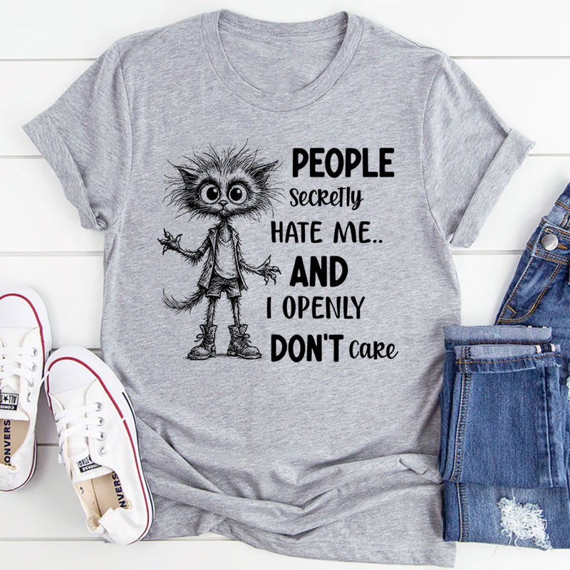 People Secretly Hate Me and I Openly Don’t Care T-Shirt