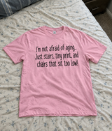 I'm Not Afraid Of Aging, Just Stairs Tiny Print And Low Chairs T-Shirt