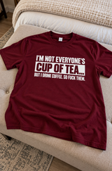 I'm Not Everyone's Cup Of Tea I Drink Coffee So Fuck Them T-Shirt