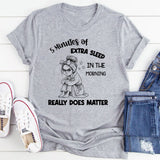 5 Minutes of Extra Sleep in the Morning Really Does Matter T-Shirt