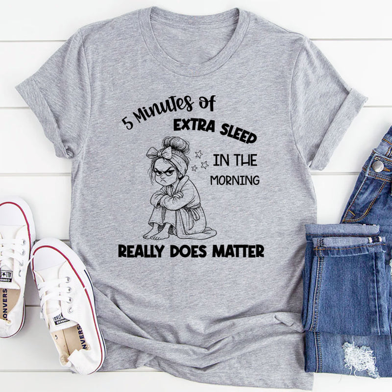 5 Minutes of Extra Sleep in the Morning Really Does Matter T-Shirt