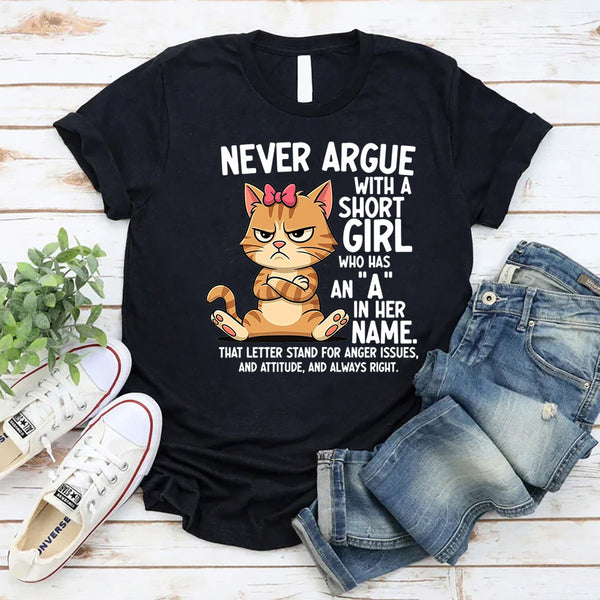 Never Argue With A Short Girl Who Has An A In Her Name T-Shirt