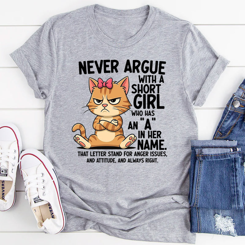 Never Argue With A Short Girl Who Has An A In Her Name T-Shirt