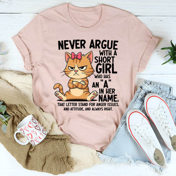 Never Argue With A Short Girl Who Has An A In Her Name T-Shirt