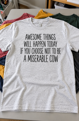 Choose Not To Be A Miserable Cow Great Things Can Happen T-Shirt