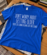 Getting Older Just Means Doing Dumb Stuff Slower T-Shirt