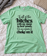 To All The Bitches Talking About Me Do Me A Favor And Choke On It T-Shirt