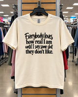 Everybody Loves How Real I Am Until I Say Shit They Don't Like T-Shirt