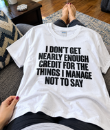 I Don't Get Enough Credit For All The Shit I Don't Say T-Shirt