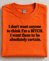 I Don't Want You To Think I'm A Bitch I Want You To Know T-Shirt