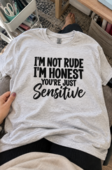 I'm Not Rude, I'm Honest. You're Just Sensitive T-Shirt