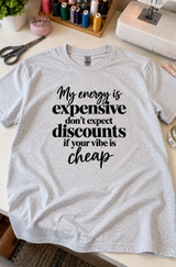 My Energy Is Expensive Don't Expect Discounts If Your Vibe Is Cheap T-Shirt