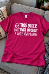 Getting Older Gives Twist and Shout a Whole New Meaning T-Shirt