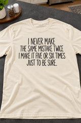 I Make The Same Mistake Five Or Six Times To Be Sure T-Shirt