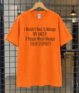 I Wouldn't Need To Manage My Anger If People Managed Their Stupidity T-Shirt