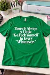There's Always A Little Go Fuck Yourself In Every Whatever T-Shirt