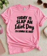 Today Is Slap An Idiot Day I'm Gonna Be Busy T-Shirt