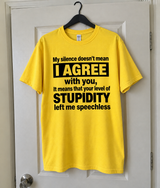 My Silence Doesn't Mean I Agree Your Stupidity Left Me Speechless T-Shirt