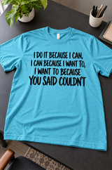 I Do It Because You Said I Couldn't T-Shirt