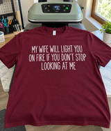 My Wife Will Light You On Fire If You Don't Stop Looking At Me T-Shirt