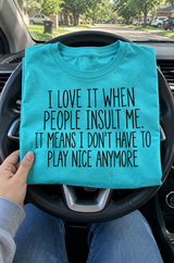 I Love Being Insulted It Means I Can Stop Playing Nice T-Shirt
