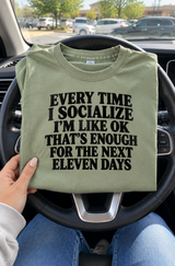 Every Time I Socialize I'm Like That's Enough For The Next 11 Days T-Shirt