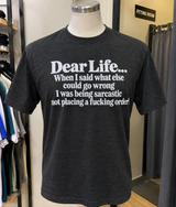 Dear Life What Else Could Go Wrong Was Sarcasm Not A Fucking Order T-Shirt