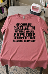 I Speak My Mind So My Head Doesn't Explode From Bitching T-Shirt