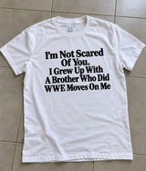 I'm Not Scared My Brother Practiced WWE Moves on Me T-Shirt