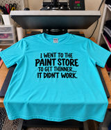 I Went To The Paint Store For Thinner It Didn't Work T-Shirt