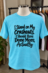 I Stand By My Crashouts I Should've Done More T-Shirt