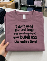 I've Been Laughing At Your Dumb Ass The Whole Time T-Shirt