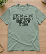 My Face Says What My Mouth Needs A Lawyer To Explain T-Shirt