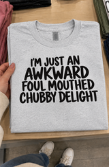 I'm Just An Awkward Foul-Mouthed Chubby Delight T-Shirt