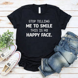 Stop Telling Me to Smile This Is My Happy Face T-Shirt