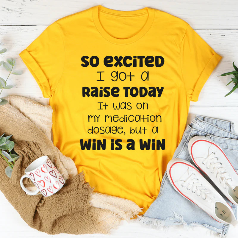 So Excited I Got a Raise Today It Was on My Medication T-Shirt