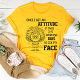 Once I Get an Attitude It Takes 3–5 Business Days to Fix My Face T-Shirt