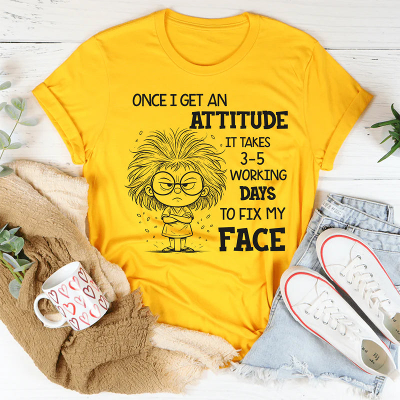 Once I Get an Attitude It Takes 3–5 Business Days to Fix My Face T-Shirt
