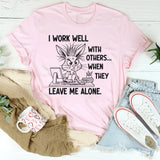 I Work Well With Others When They Leave Me Alone T-Shirt