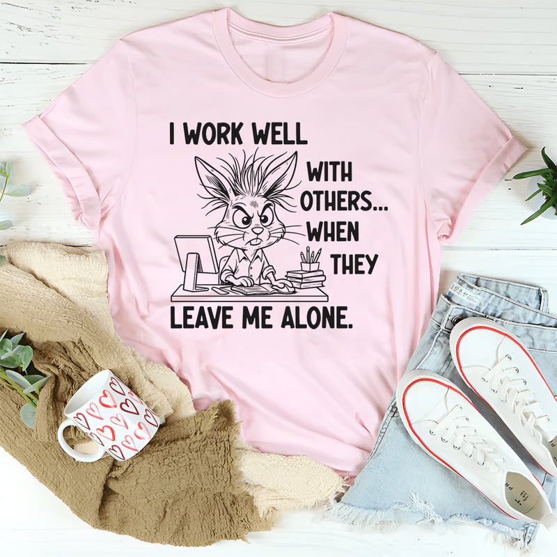 I Work Well With Others When They Leave Me Alone T-Shirt