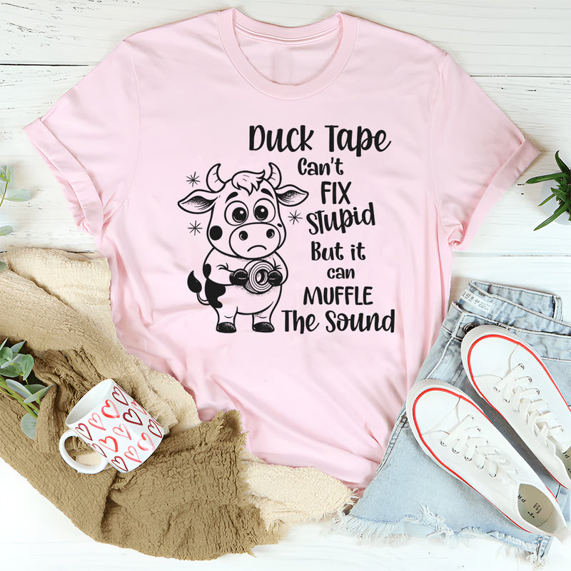 Duct Tape Can’t Fix Stupid But It Can Muffle the Sound T-Shirt