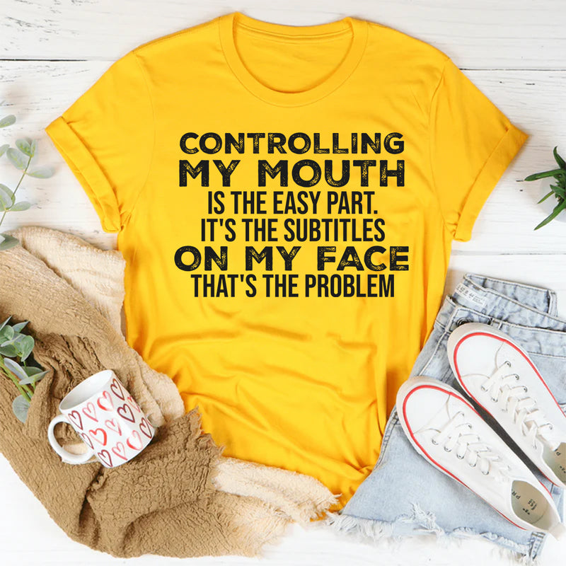Controlling My Mouth Is the Easy Part, It’s the Subtitles on My Face T-Shirt