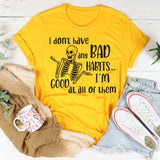 I Don’t Have Any Bad Habits, I’m Good at All of Them T-Shirt