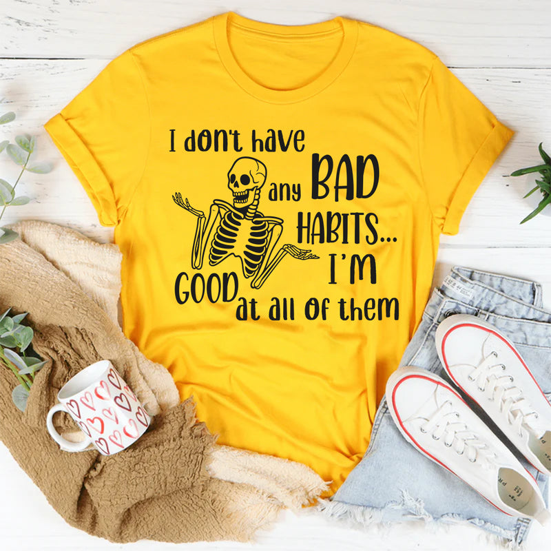 I Don’t Have Any Bad Habits, I’m Good at All of Them T-Shirt