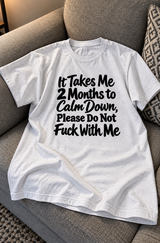 It Takes Me 2 Months To Calm Down. Don't Fuck With Me T-Shirt