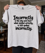 Incorrectly Is Still Spelled Incorrectly When Spelled Correctly T-Shirt