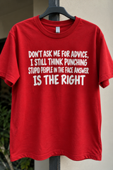 Don't Ask Me For Advice I Still Think Punching Stupid People In The Face Is The Right Answer T-Shirt