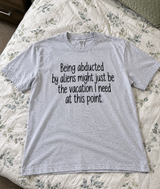 Being Abducted By Aliens Might Be The Vacation I Need T-Shirt