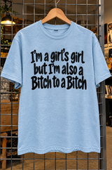 I'm A Girl's Girl But I'm Also A Bitch To A Bitch T-Shirt