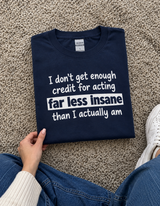 I Don't Get Enough Credit For Acting Less Insane Than I Actually Am T-Shirt